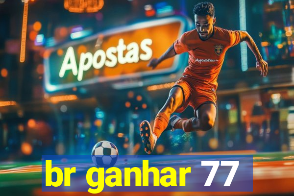 br ganhar 77